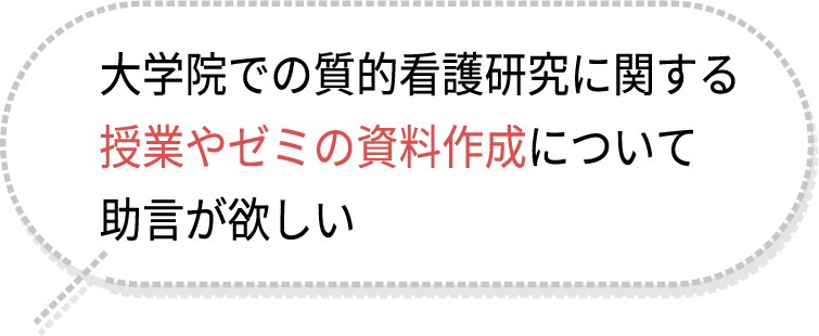 大学院での質的看護研究に関する授業やゼミの資料作成について助言が欲しい