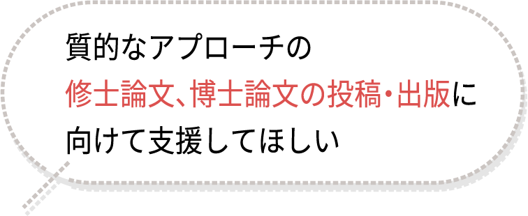 質的なアプローチの修士論文、博士論文の投稿・出版に向けて支援してほしい